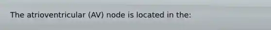 The atrioventricular (AV) node is located in the: