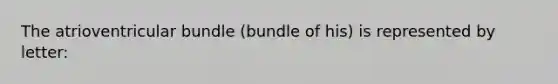 The atrioventricular bundle (bundle of his) is represented by letter: