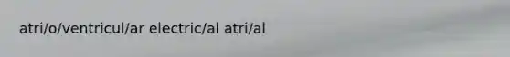 atri/o/ventricul/ar electric/al atri/al