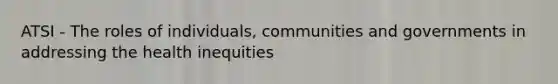 ATSI - The roles of individuals, communities and governments in addressing the health inequities