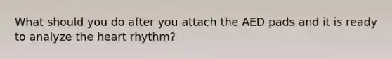 What should you do after you attach the AED pads and it is ready to analyze the heart rhythm?