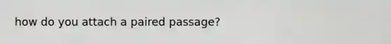 how do you attach a paired passage?