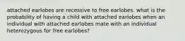 attached earlobes are recessive to free earlobes. what is the probability of having a child with attached earlobes when an individual with attached earlobes mate with an individual heterozygous for free earlobes?