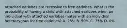 Attached earlobes are recessive to free earlobes. What is the probability of having a child with attached earlobes when an individual with attached earlobes mates with an individual heterozygous for free earlobes? A. 25% B. 50% C. 75% D. 0%