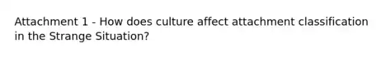 Attachment 1 - How does culture affect attachment classification in the Strange Situation?