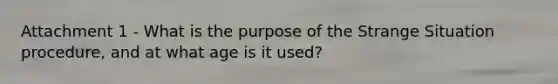 Attachment 1 - What is the purpose of the Strange Situation procedure, and at what age is it used?