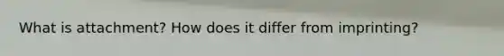 What is attachment? How does it differ from imprinting?