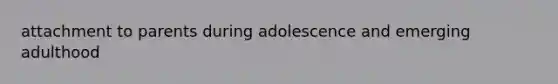 attachment to parents during adolescence and emerging adulthood