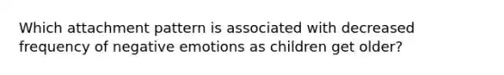 Which attachment pattern is associated with decreased frequency of negative emotions as children get older?