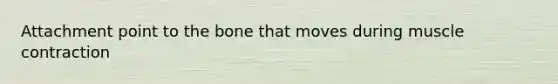 Attachment point to the bone that moves during muscle contraction