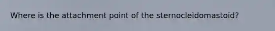 Where is the attachment point of the sternocleidomastoid?