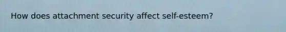 How does attachment security affect self-esteem?