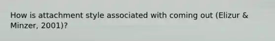 How is attachment style associated with coming out (Elizur & Minzer, 2001)?