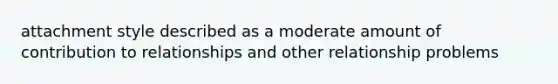 attachment style described as a moderate amount of contribution to relationships and other relationship problems