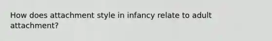 How does attachment style in infancy relate to adult attachment?