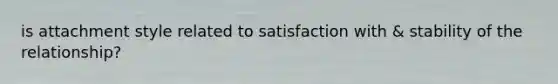 is attachment style related to satisfaction with & stability of the relationship?