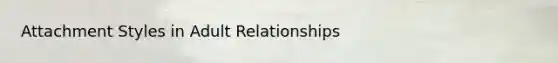 Attachment Styles in Adult Relationships