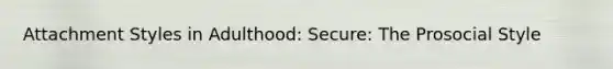 Attachment Styles in Adulthood: Secure: The Prosocial Style