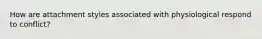 How are attachment styles associated with physiological respond to conflict?