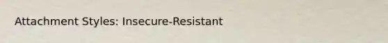 Attachment Styles: Insecure-Resistant