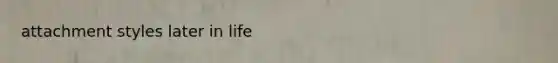 attachment styles later in life