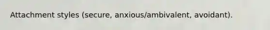 Attachment styles (secure, anxious/ambivalent, avoidant).