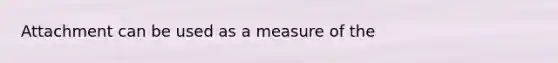 Attachment can be used as a measure of the