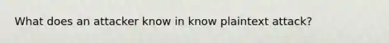 What does an attacker know in know plaintext attack?