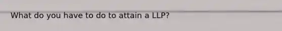 What do you have to do to attain a LLP?