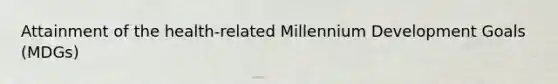 Attainment of the health-related Millennium Development Goals (MDGs)