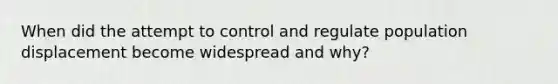 When did the attempt to control and regulate population displacement become widespread and why?