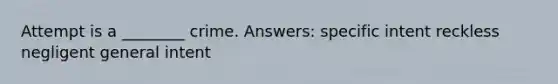 Attempt is a ________ crime. Answers: specific intent reckless negligent general intent