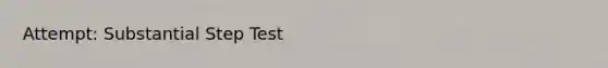 Attempt: Substantial Step Test