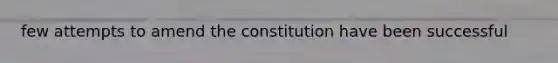 few attempts to amend the constitution have been successful