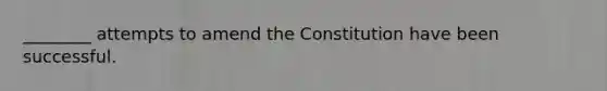 ________ attempts to amend the Constitution have been successful.