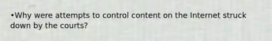 •Why were attempts to control content on the Internet struck down by the courts?