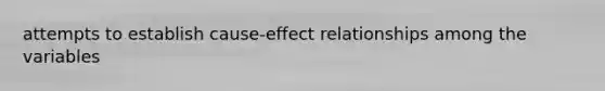 attempts to establish cause-effect relationships among the variables