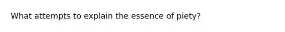 What attempts to explain the essence of piety?