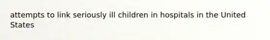 attempts to link seriously ill children in hospitals in the United States