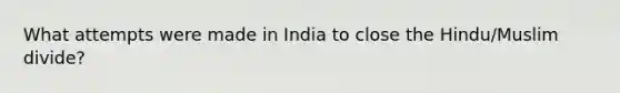 What attempts were made in India to close the Hindu/Muslim divide?