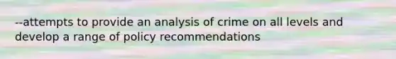 --attempts to provide an analysis of crime on all levels and develop a range of policy recommendations