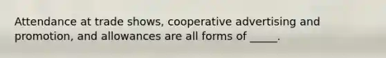 Attendance at trade shows, cooperative advertising and promotion, and allowances are all forms of _____.