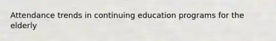 Attendance trends in continuing education programs for the elderly