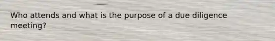 Who attends and what is the purpose of a due diligence meeting?