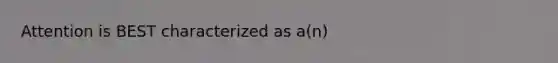 Attention is BEST characterized as a(n)