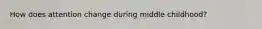 How does attention change during middle childhood?
