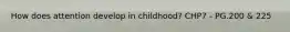 How does attention develop in childhood? CHP7 - PG.200 & 225