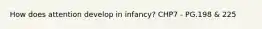 How does attention develop in infancy? CHP7 - PG.198 & 225