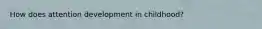 How does attention development in childhood?