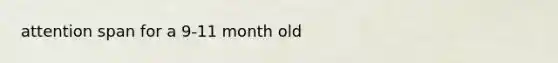 attention span for a 9-11 month old